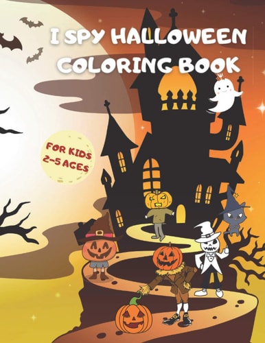 I Spy Halloween Coloring Book for Kids 2-5 Ages A Fun Halloween Coloring Book for Girls and Boys. Best Hallowen Gift for Toddlers and Preschoolers.