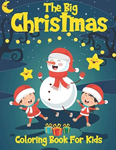 The Big Christmas Coloring Book for Kids A Cute & Fun Children's Christmas Gift, Relaxing and Beautiful Colouring Pages to Color with Reindeer, Santa Claus, Snowmen & More!!!