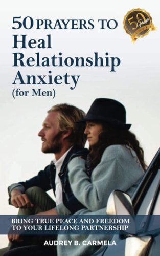 50 Prayers to Heal Relationship Anxiety for Men Bring True Peace and Freedom to Your Lifelong Partnership