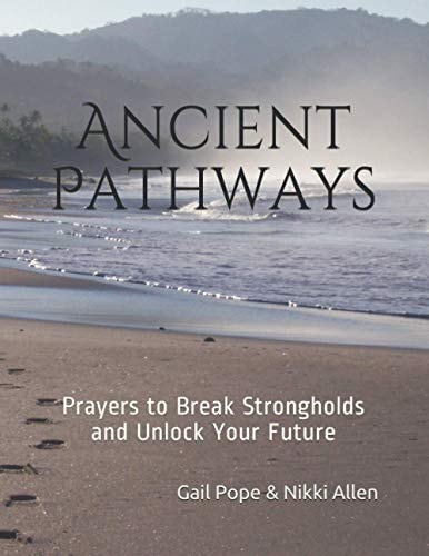 Ancient Pathways Prayers to Break Strongholds and Unlock Your Future