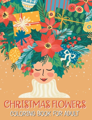 Christmas Flowers Coloring Book for Adult Christmas Coloring Book, An Adult Coloring Book Featuring Charming Autumn Scenes - Beautiful Farm Animals And Relaxing Country Landscapes