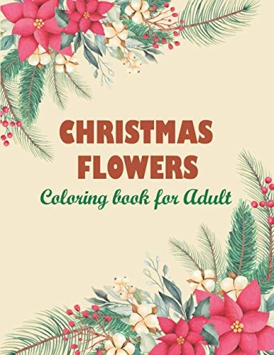 Christmas Flowers Coloring Book for Adult Christmas Flowers An Adults Coloring Book With Cute Holiday Designs, A Coloring Book And Floral Adventure
