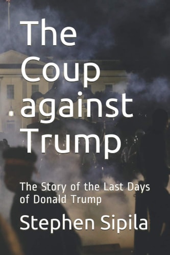 The Coup Against Trump The Story of the Last Days of Donald Trump