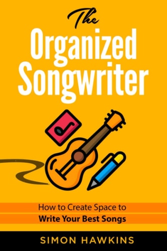 The Organized Songwriter How to Create Space to Write Your Best Songs