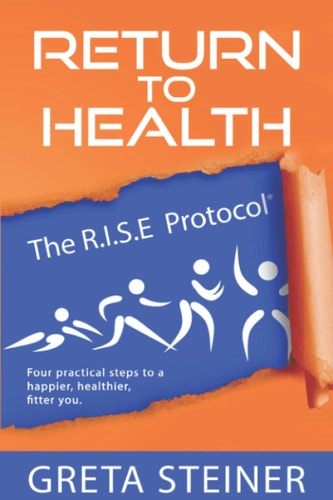 Return To Health The R.I.S.E Protocol(R) Four Practical Steps to a Happier, Healthier, Fitter You