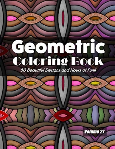 Geometric Coloring Book, Volume 27 50 Beautiful Designs and Hours of Fun!!