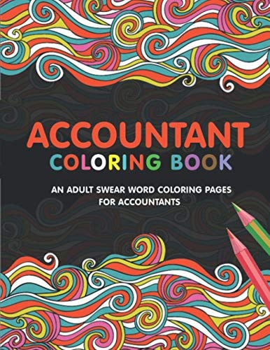Accountant Coloring Book A Snarky & Humorous Accounting Coloring Book for Stress Relief & Relaxation A Coloring Book for Accountants Gifts for Accountants CPA..