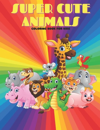 SUPER CUTE ANIMALS - Coloring Book For Kids Sea Animals, Farm Animals, Jungle Animals, Woodland Animals and Circus Animals