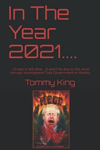 In the Year 2021... . ... If Man Is Still Alive... . It Won't Be Due to the Most Corrupt, Incompetent Tory Government in History