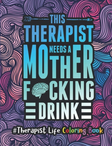 Therapist Life Coloring Book A Therapist Coloring Book for Adults A Funny & Inspirational Therapist Adult Coloring Book for Stress Relief & Relaxation Gifts for Therapists