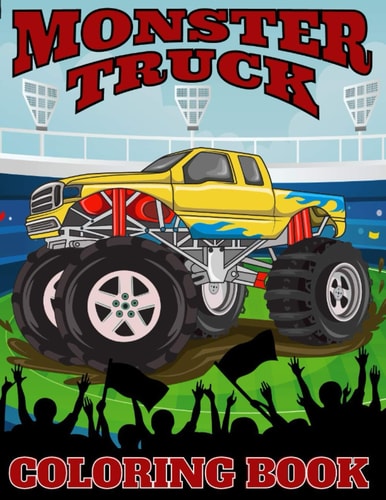 Monster Truck Coloring Book 35 Awesome BIG Printed Designs For Kids Ages 4-8 Filled With The Most Wanted Monster Trucks !!!