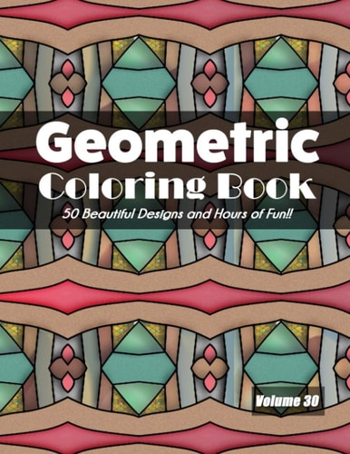 Geometric Coloring Book, Volume 30 50 Beautiful Designs and Hours of Fun!!