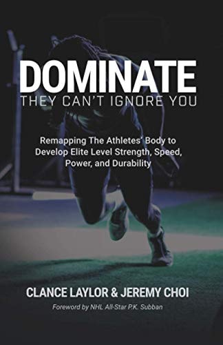 Dominate They Can't Ignore You - Remapping The Athletes' Body to Develop Elite Level Strength, Speed, Power, and Durability