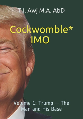 Cockwomble IMO Volume 1: Trump -- The Man and His Base