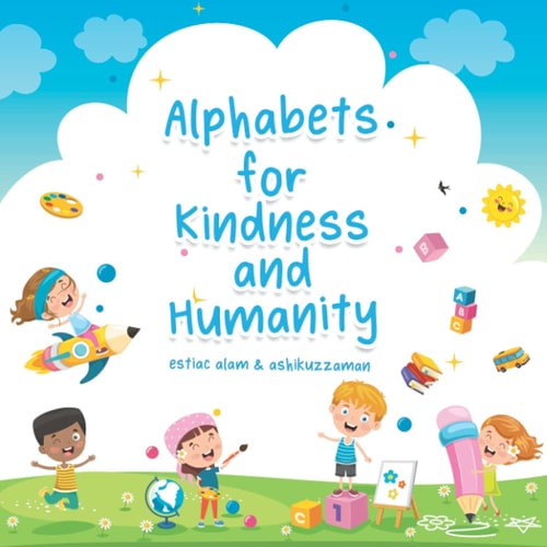 Alphabets for Kindness and Humanity A Children's Book That Helps Children to Learn Alphabet Words for Kindness, Compassion and Positivity