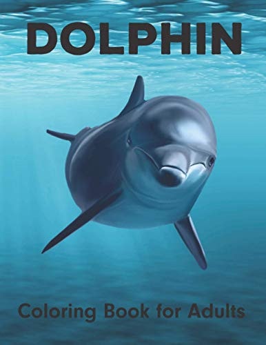 Dolphin Coloring Book for Adults An Adult Coloring Book for Dolphin Lovers
