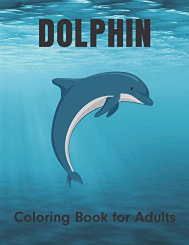 Dolphin Coloring Book for Adults For Dolphin Lovers Stress Relief and Relaxation with Unique Illustration