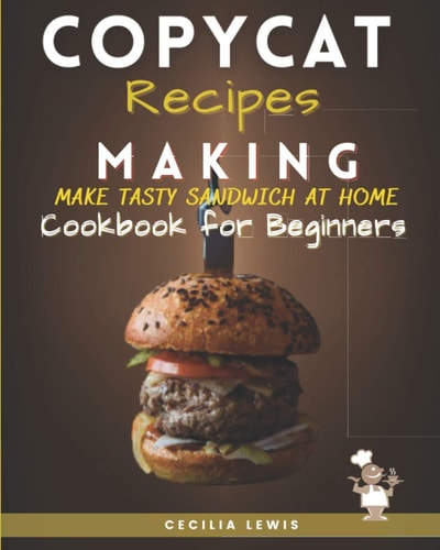 Copycat Recipes Making Make Tasty Sandwich at Home. Cookbook for Beginners