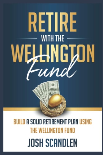 Retire With The Wellington Fund Build a Successful Retirement Using Vanguard's Oldest Mutual Fund