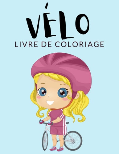 Vélo Livre de Coloriage Cahier De Coloriage de Vélo, Plus de 40 Pages À Colorier, Coloriages Parfaits Pour Les Garçons, Les Filles, Et Enfants de 4 À 8 Ans Et Plus - Des Heures de Plaisir Garanties!