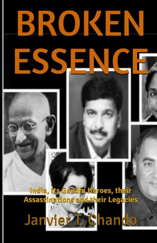 Broken Essence India, Its Gandhi Heroes, Their Assassinations and Their Legacies