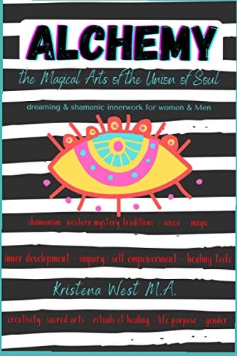Alchemy the Magical Arts of the Union of Soul Dreaming and Shamanic InnerWork for Women and Men