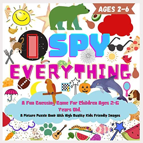 I SPY EVERYHING. A Fun Guessing Game For Children Ages 2-6 Years Old, Picture Puzzle Book With High Quality Kids Friendly Images