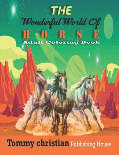 The Wonderful World Of Horse Adult Coloring Book: A Coloring Book with Different Type Horse Design Gift for Every Adult for Applying Different Color to Different Design and Getting Knowledge about Color Apply and Reliving Stress.