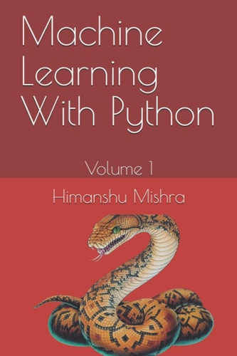 Machine Learning With Python Volume 1
