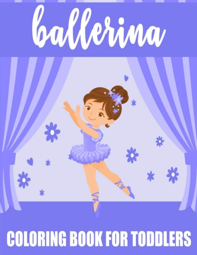 Ballerina Coloring Book For Toddlers 35 Big, Simple and Fun Designs For Little Aspiring Ballet Dancers, Gift for Girl