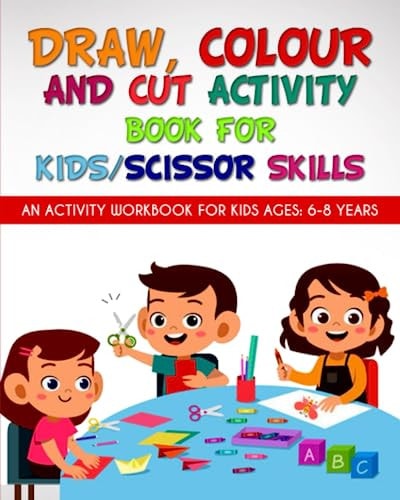 Draw, Colour and Cut Activity Book for Kids/ Scissor Skills An Activity Workbook for Kids Ages - 6-8 Years; to Engage Little Brains with Effective Learning and Coordination Techniques