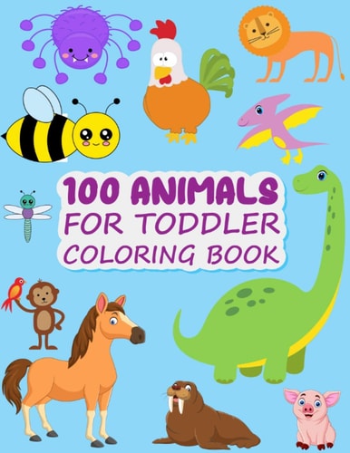 100 Animals for Toddler Coloring Book Easy and Fun Animals Kingdom Coloring Book for Kids & Toddlers Ages 2-4, 4-8 Great Gag Gift for Preschool and Kindergarten Kids Boys and Girls