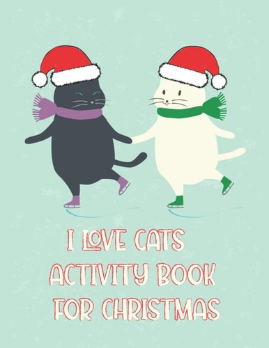 I Love Cats Activity Book for Christmas Coloring Book for Kids Ages 4-12 Activity Book Trivia, Step-by-Step Drawing Projects, and More for the Cat Lovers Activities, Games, Sticker Sheets, Paper Cut-Out Activities.