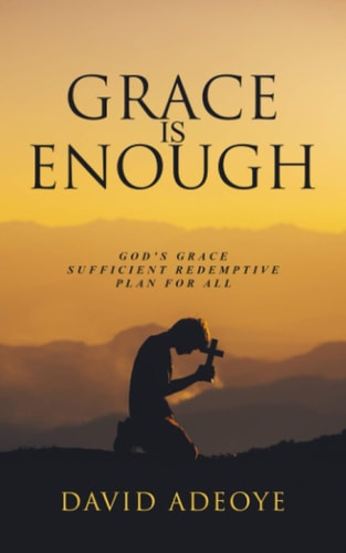 Grace Is Enough : God's Grace Sufficient Redemptive Plan for All