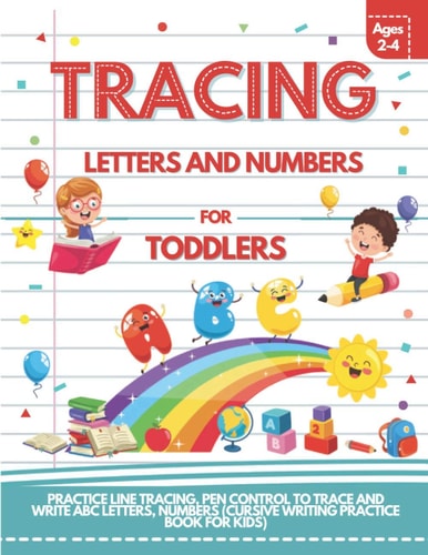 Tracing Letters and Numbers For Toddlers Ages 2-4 Practice Line Tracing, Pen Control to Trace and Write ABC Letters, Numbers (Cursive Writing Practice Book for Kids)