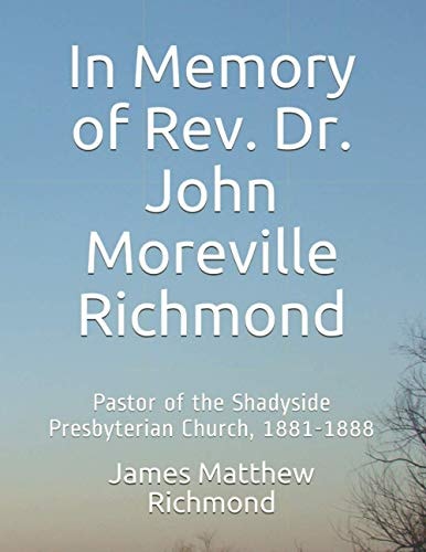 In Memory of Rev. Dr. John Moreville Richmond Pastor of the Shadyside Presbyterian Church 1881-1888