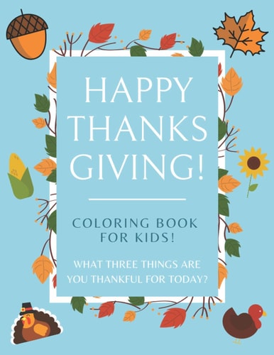 Happy Thanksgiving Coloring Book For Kids! What Three Things Are You Thankful For Today? 50+ Page Coloring Book for Mindful Little Ones - Season of Gratitude