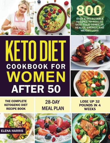 Keto Diet Cookbook for Women After 50 The Complete Ketogenic Diet Recipe Book 800 Easy & Delectable Recipes to Reactivate Your Genes of Health, Energy, and Weight Loss 28-Day Meal Plan