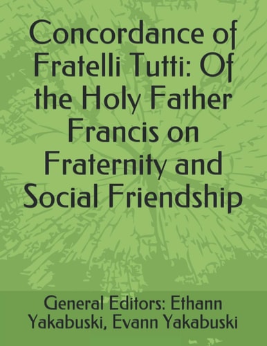 Concordance of Fratelli Tutti Of the Holy Father Francis on Fraternity and Social Friendship