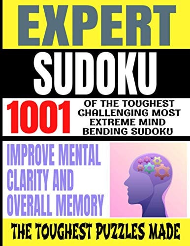 Expert Sudoku 1001 of the Toughest Challenging Most Extreme Mind Bending Sudoku Improve Mental Clarity and Overall Memory the Toughest Puzzles Made Over a Thousand Puzzles for Hours of Relaxation and Brain Training