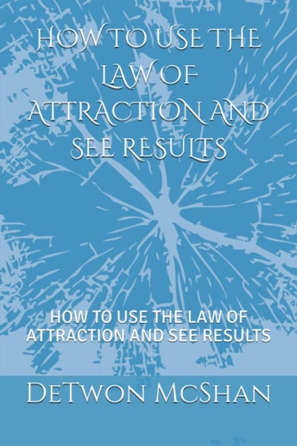 How to Use the Law of Attraction and See Result How to Use the Law of Attraction and See Results