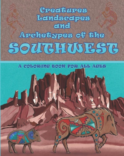 Creatures Landscapes and Archetypes of the Southwest A Coloring Book for All Ages