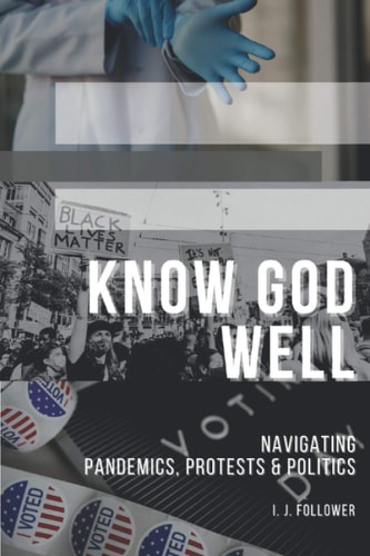 Know God Well Navigating Pandemics, Protests & Politics