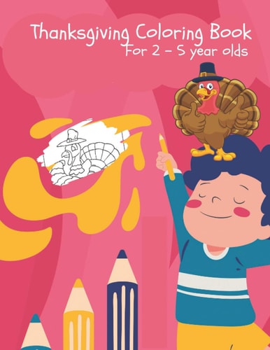 THANKSGIVING COLORING BOOK FOR 2-5 Year Olds A Collection of 40 Fun and Easy Thanksgiving Coloring Pages for Kids, Toddlers, and Preschoolers and 40 Adjoining Pages for Them to Copy Or Draw Their Own.