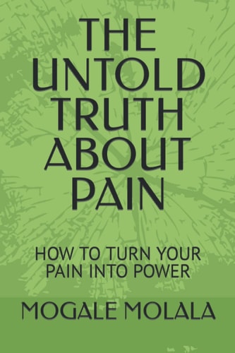 The Untold Truth about Pain How to Turn Your Pain Into Power