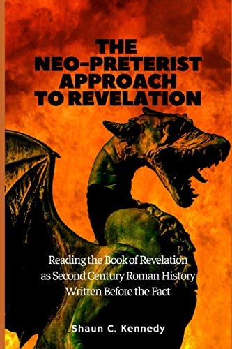The Neo-Preterist Approach to Revelation Reading the Book of Revelation as Second Century Roman History Written Before the Fact