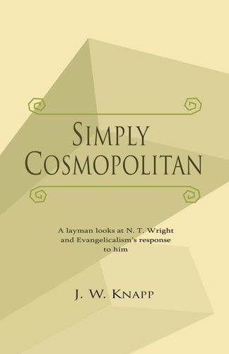 Simply Cosmopolitan A Layman Looks at N. T. Wright and His Influence on Evangelicalism