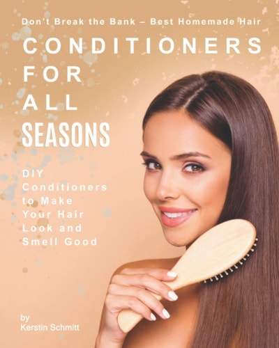 Don't Break the Bank - Best Homemade Hair Conditioners for All Seasons DIY Conditioners to Make Your Hair Look and Smell Good