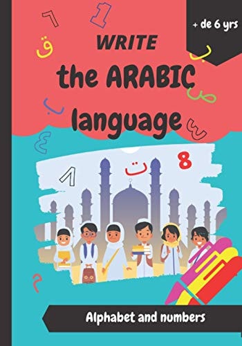 Write the Arabic Language Islamic Book for Kids. Write and Learn the Arabic Alphabet and Numbers. (6 Years Old Or More)