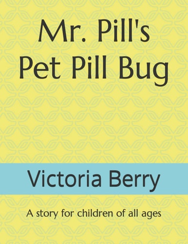 Mr. Pill's Pet Pill Bug A Story for Children of All Ages